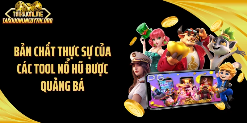 Bản chất thực sự của các tool nổ hũ được quảng bá