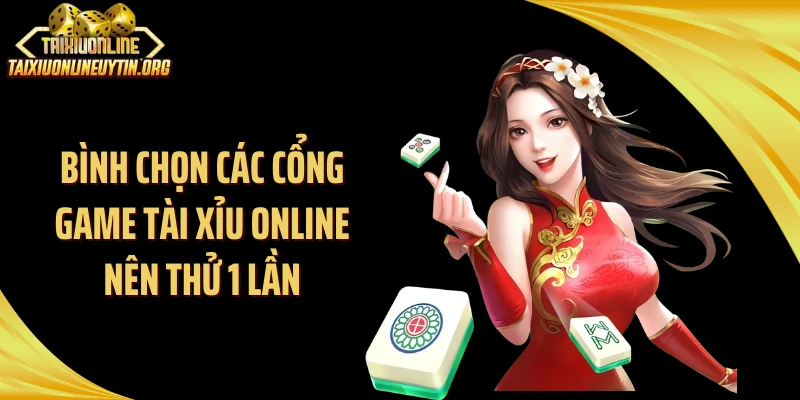 Bình chọn các cổng game tài xỉu online nên thử 1 lần