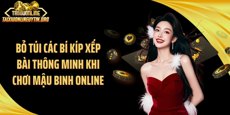 Bỏ túi các bí kíp xếp bài thông minh khi chơi mậu binh online