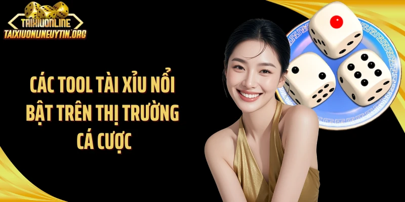 Các tool tài xỉu nổi bật trên thị trường cá cược