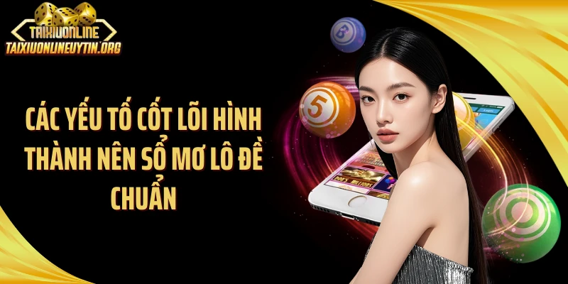 Các yếu tố cốt lõi hình thành nên sổ mơ lô đề chuẩn