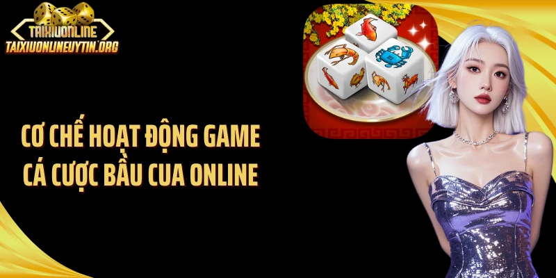 Cơ chế hoạt động game cá cược bầu cua online