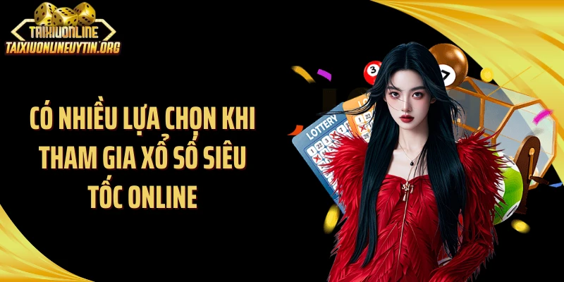 Có nhiều lựa chọn khi tham gia xổ số siêu tốc online