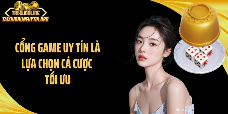 Cổng game uy tín là lựa chọn cá cược tối ưu