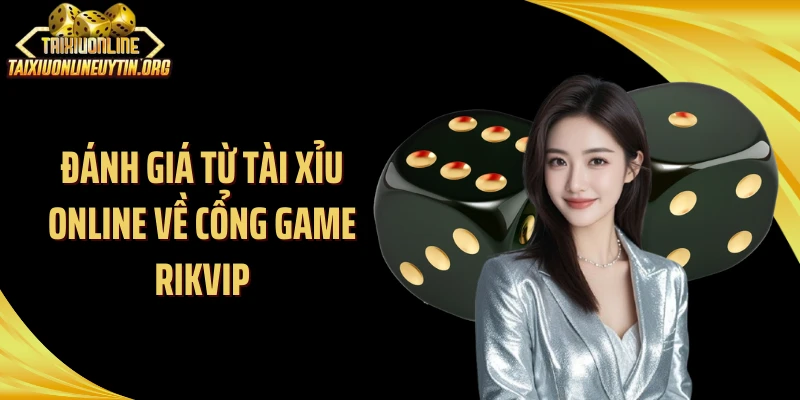 Đánh giá từ Tài Xỉu Online về cổng game Rikvip
