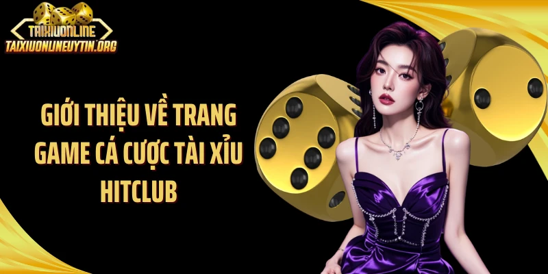 Giới thiệu về trang game cá cược tài xỉu Hitclub