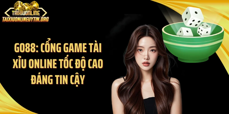Go88: Cổng Game Tài Xỉu Online Tốc Độ Cao Đáng Tin Cậy