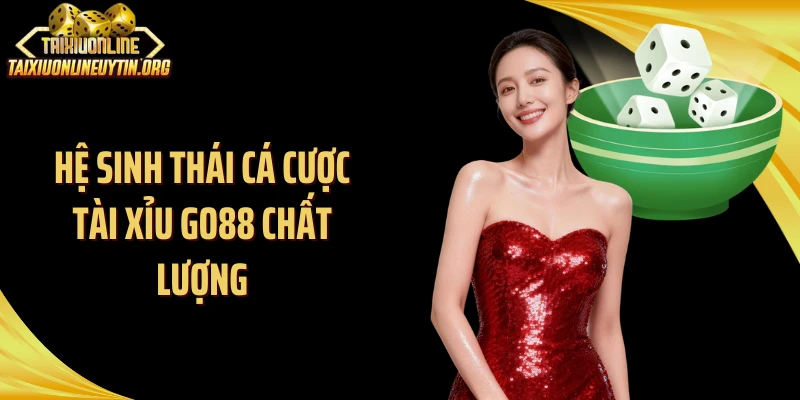 Hệ sinh thái cá cược tài xỉu Go88 chất lượng