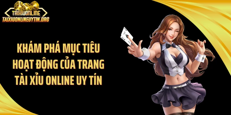 Khám phá mục tiêu hoạt động của trang tài xỉu online uy tín