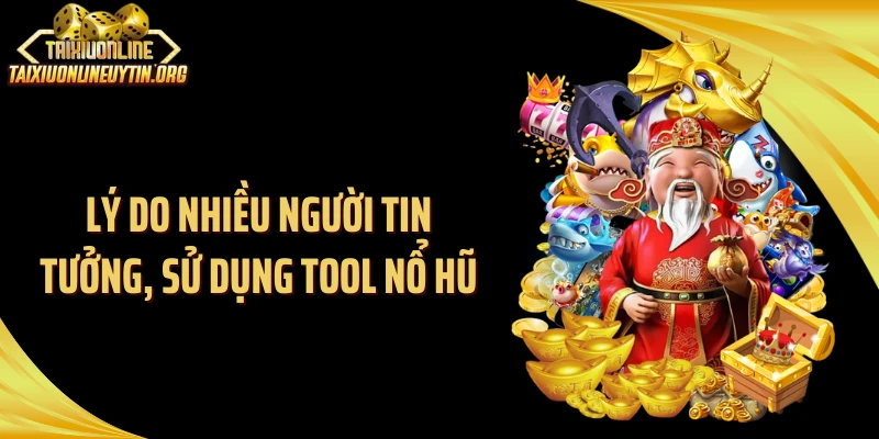 Lý do nhiều người tin tưởng, sử dụng tool nổ hũ