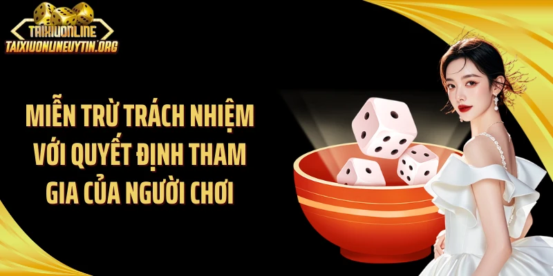 Miễn trừ trách nhiệm với quyết định tham gia của người chơi