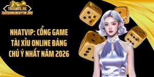 Nhatvip: Cổng Game Tài Xỉu Online Đáng Chú Ý Nhất Năm 2026