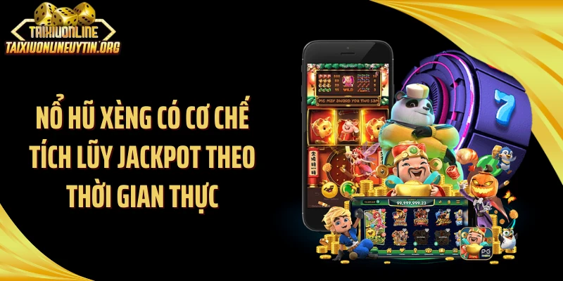 Nổ hũ xèng có cơ chế tích lũy jackpot theo thời gian thực