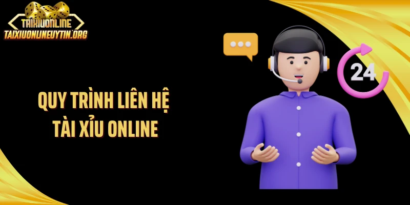 Quy trình liên hệ Tài Xỉu Online