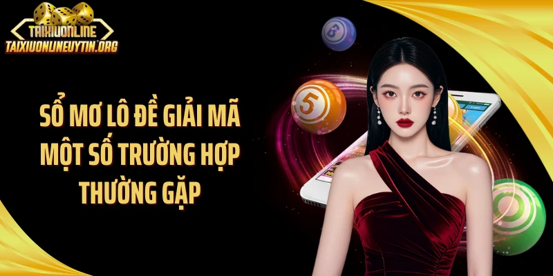 Sổ mơ lô đề giải mã một số trường hợp thường gặp