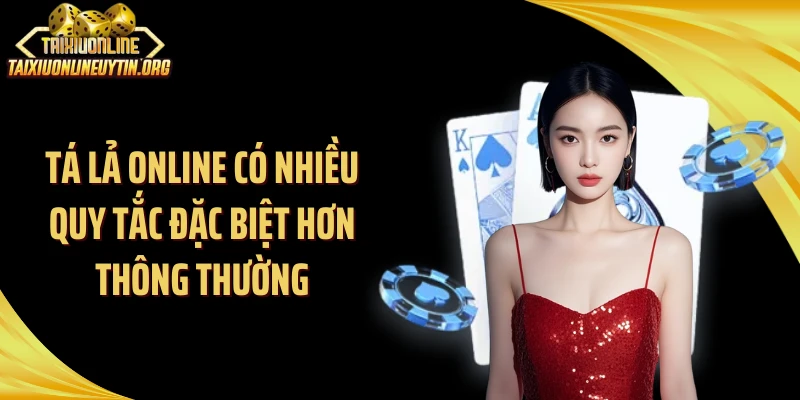 Tá lả online có nhiều quy tắc đặc biệt hơn thông thường