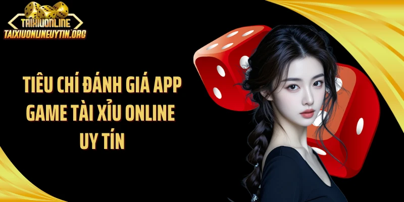 Tiêu chí đánh giá app game tài xỉu online uy tín