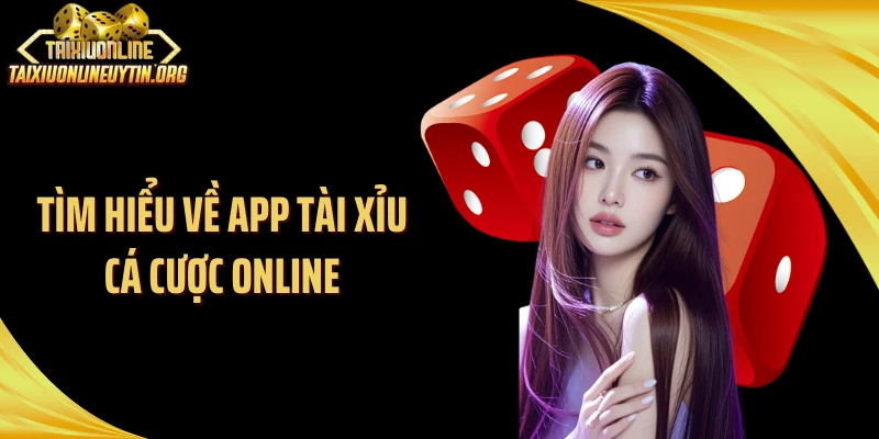 Tìm hiểu về app tài xỉu cá cược online
