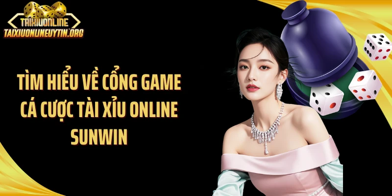 Tìm hiểu về cổng game cá cược tài xỉu online Sunwin