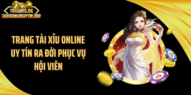Trang tài xỉu online uy tín ra đời phục vụ hội viên