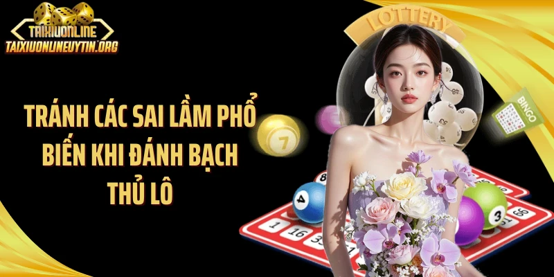 Tránh các sai lầm phổ biến khi đánh bạch thủ lô