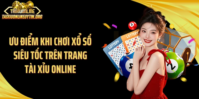 Ưu điểm khi chơi xổ số siêu tốc trên trang tài xỉu online