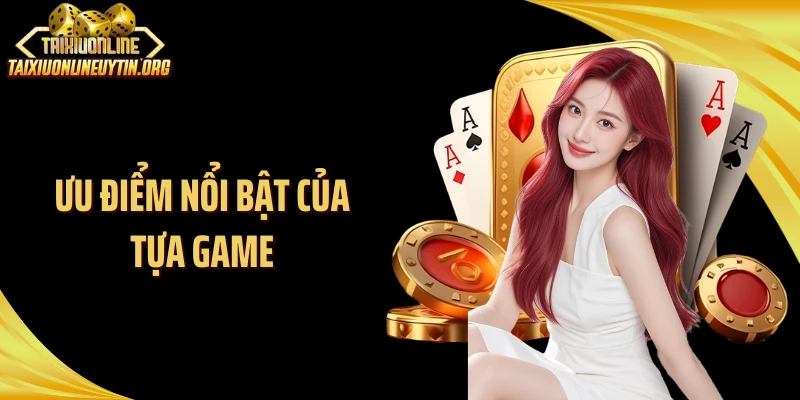 Ưu điểm nổi bật của tựa game