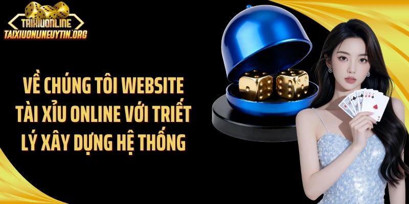Về chúng tôi website Tài Xỉu Online với triết lý xây dựng hệ thống