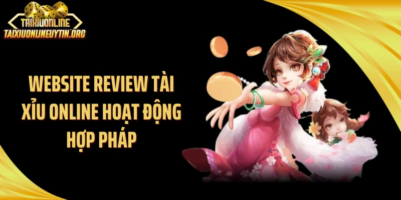 Website review tài xỉu online hoạt động hợp pháp