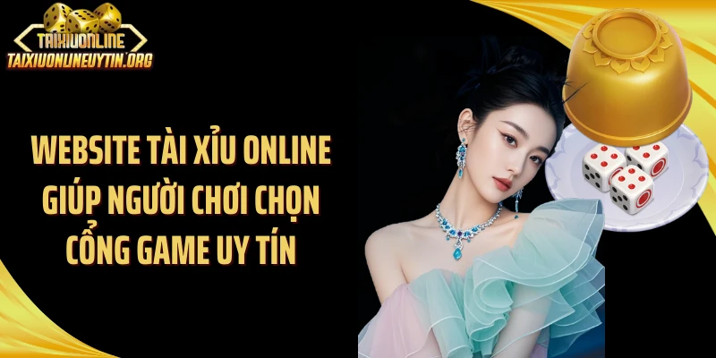 Website Tài Xỉu Online giúp người chơi chọn cổng game uy tín